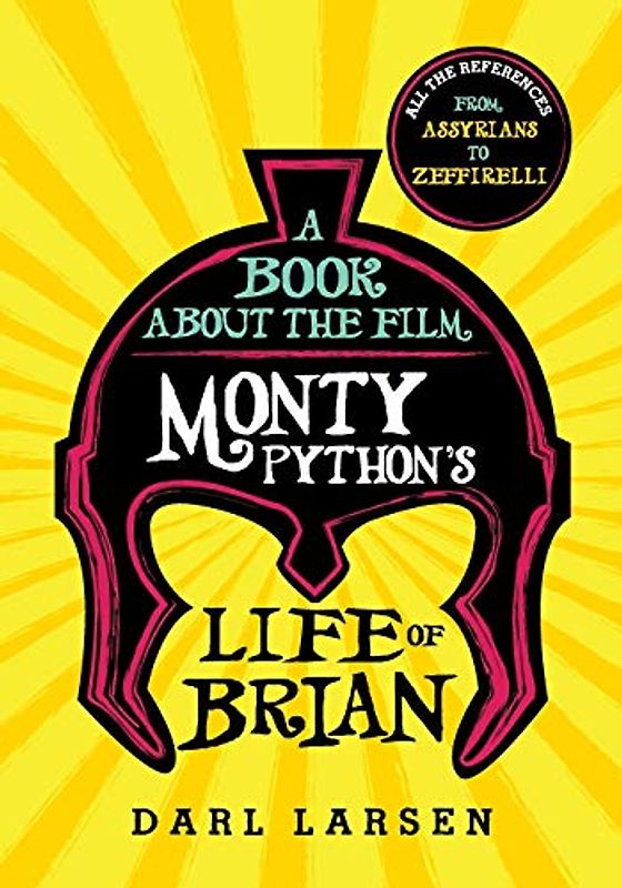 A Book about the Film Monty Python's Life of Brian: All the References from Assyrians to Zeffirelli