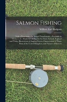 Salmon Fishing: With a Frontispiece by Joseph Farquharson, a Facsimile in Colours of a Model Set of Flies for Scotland, Ireland, Engla