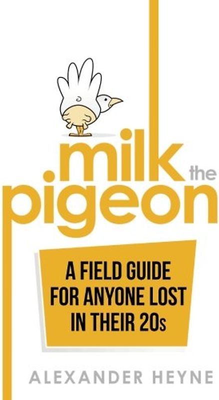 Milk the Pigeon: A Field Guide For Anyone Lost in Their 20s