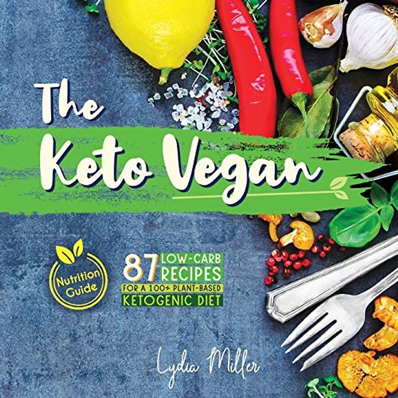 The Keto Vegan: 87 Low-Carb Recipes For A 100% Plant-Based Ketogenic Diet (Nutrition Guide) (Vegetarian Weight Loss Cookbook, Band 4)