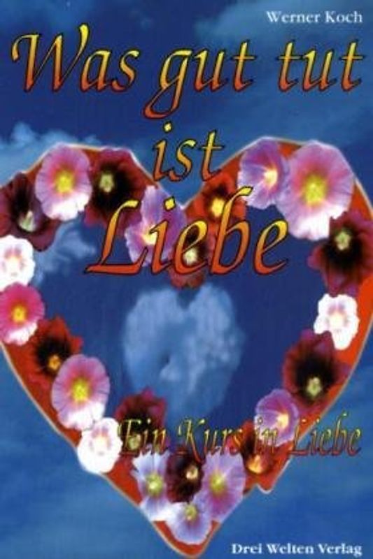 Was gut tut ist Liebe. Ein Kurs in Liebe