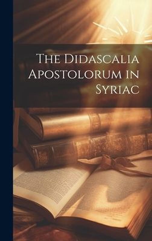 The Didascalia Apostolorum in Syriac