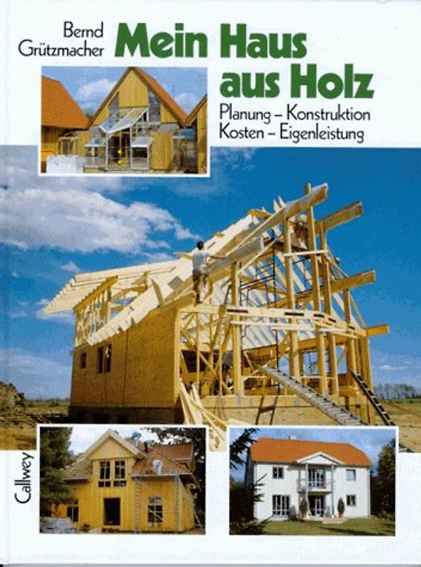 Mein Haus aus Holz. Planung - Konstruktion, Kosten - Eigenleistung