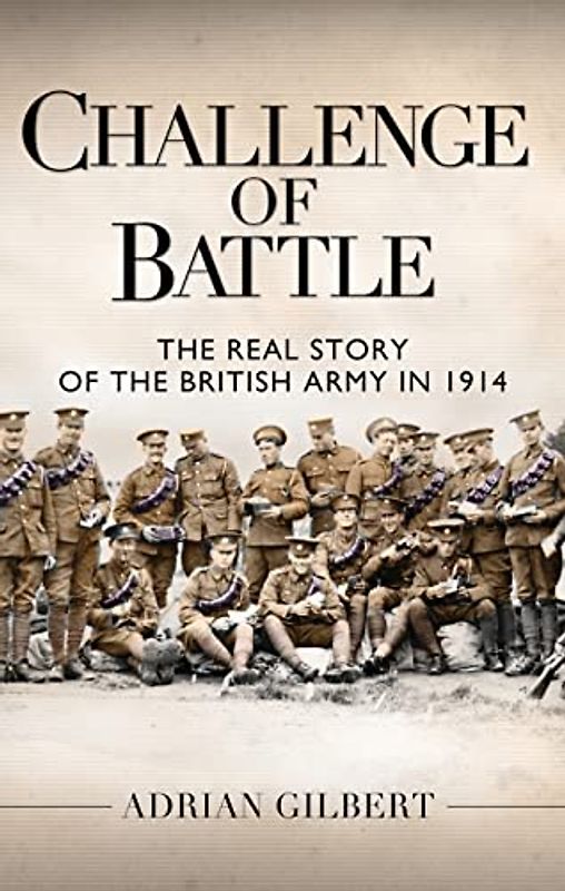 Challenge of Battle: The Real Story of the British Army in 1914 (General Military)