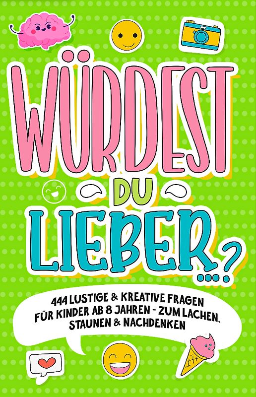 „Würdest du lieber …?“- 444 lustige & kreative Fragen für Kinder ab 8 Jahren - Zum Lachen, Staunen & Nachdenken