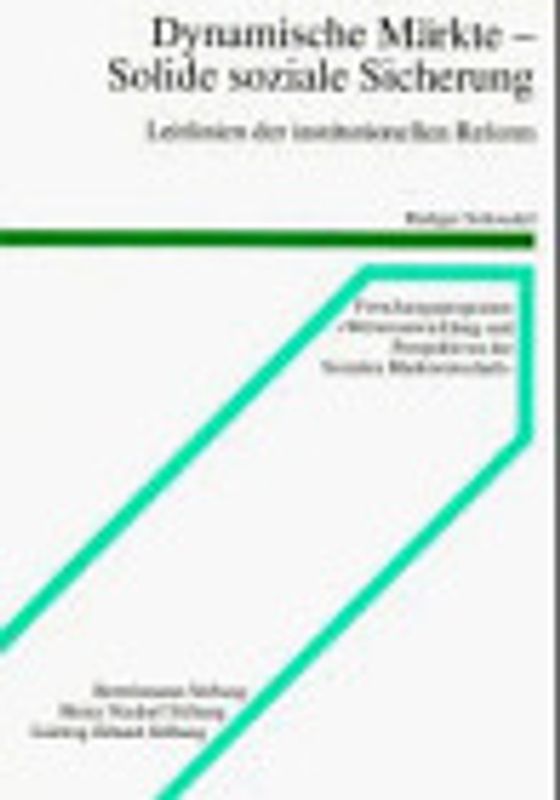 Dynamische Märkte - Solide soziale Sicherung. Leitlinien der institutionellen Reform. Abschlussbericht zum Schwerpunkt "Markt und Staat". Forschungsprogramm "Weiterentwicklung und Perspektiven der Sozialen Marktwirtschaft"