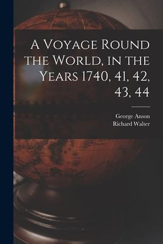 A Voyage Round the World, in the Years 1740, 41, 42, 43, 44 [microform]