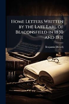 Home Letters Written by the Late Earl of Beaconsfield in 1830 and 1831