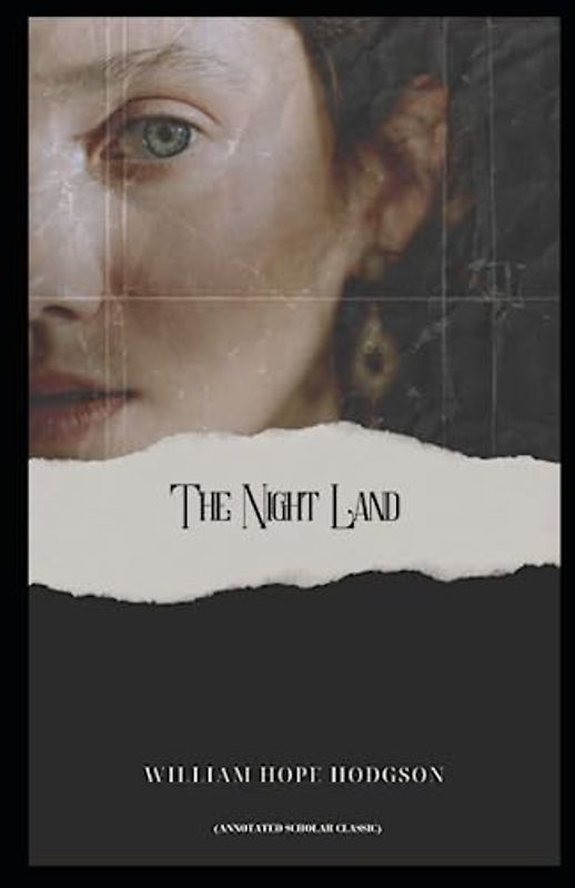The Night Land: (Annotated Scholar Classic)