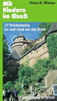 Mit Kindern im Elsass. 37 Erlebnisziele im und rund um das Elsass