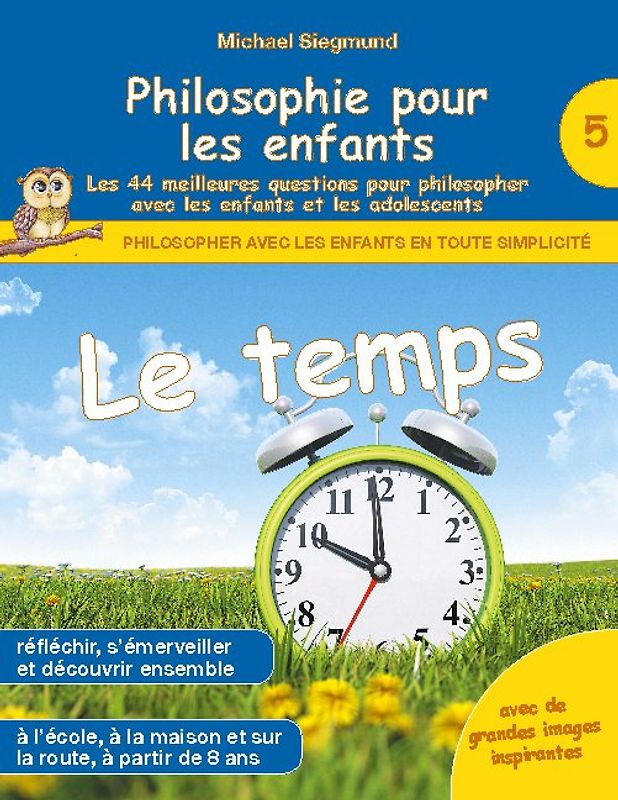 Philosophie pour les enfants - Le temps. Les 44 meilleures questions pour philosopher avec les enfants et les adolescents