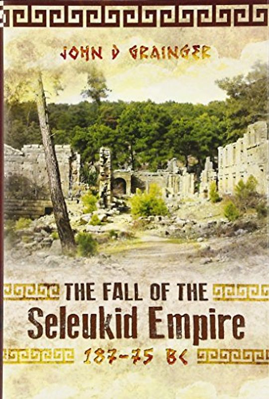 The Fall of the Seleukid Empire 187-75 BC