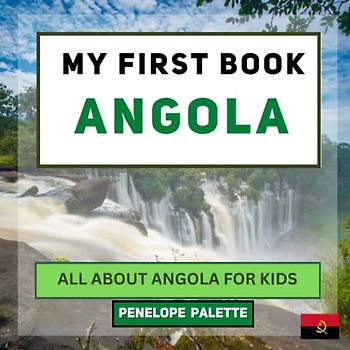 My First Book - Angola: All About Angola For Kids (My First Book - World Edition, Band 77)