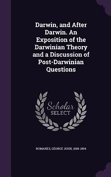 Darwin, and After Darwin. An Exposition of the Darwinian Theory and a Discussion of Post-Darwinian Questions
