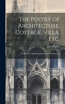 The Poetry of Architecture, Cottage, Villa, etc.; to Which is Added Suggestions on Works of Art