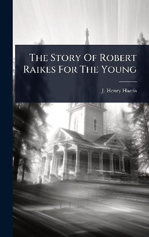 The Story Of Robert Raikes For The Young