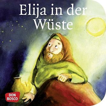 Elija in der Wüste. Mini-Bilderbuch.. Don Bosco Minis: Kinderbibelgeschichten.