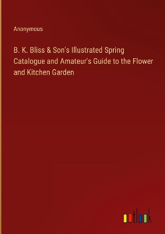 B. K. Bliss & Son's Illustrated Spring Catalogue and Amateur's Guide to the Flower and Kitchen Garden