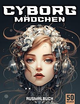Cyborg Mädchen Ausmalbuch für Erwachsene: Entfliehe dem Stress mit dem Cyborg Malbuch für Erwachsene