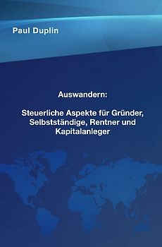 Auswandern Steuerliche Aspekte und Ratschläge für Selbstständige, Rentner und Kapitalanleger