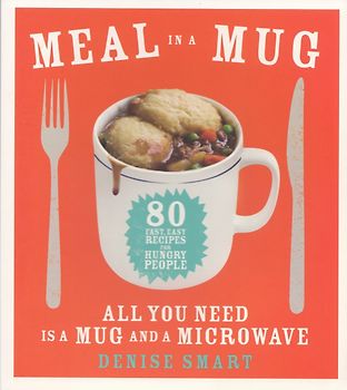 Meal in a Mug: 80 Fast, Easy Recipes for Hungry People - All You Need Is a Mug and a Microwave - Denise Smart [Paperback]
