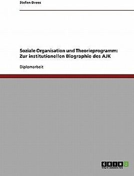 Soziale Organisation und Theorieprogramm: Zur institutionellen Biographie des AJK