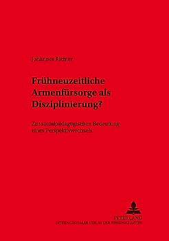 Frühneuzeitliche Armenfürsorge als Disziplinierung
