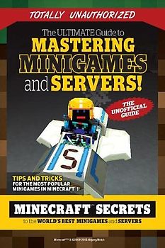 The Ultimate Guide to Mastering Minigames & Servers: Minecraft Secrets to the World's Best Servers and Minigames