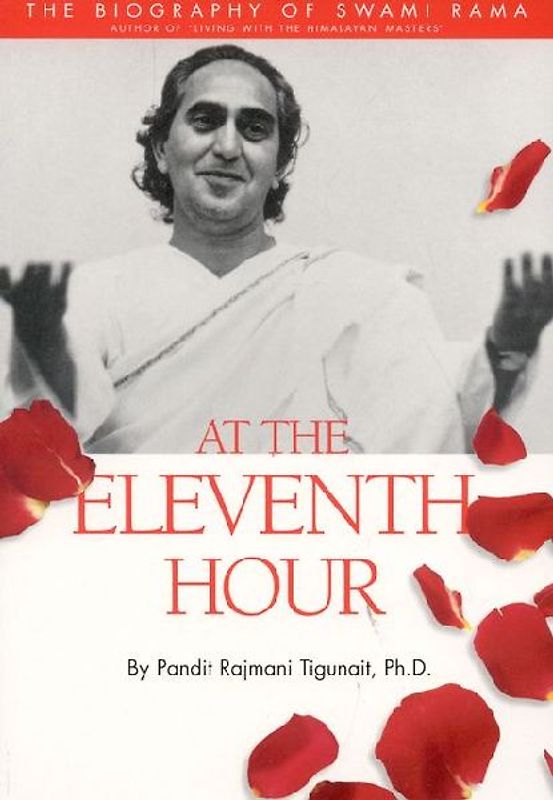 At the Eleventh Hour: The Biography of Swami Rama - Tigunait, Rajmani
