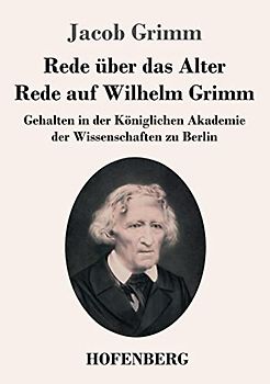 Rede über das Alter / Rede auf Wilhelm Grimm: Gehalten in der Königlichen Akademie der Wissenschaften zu Berlin