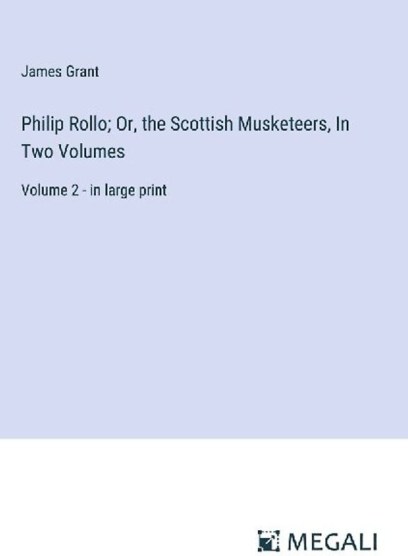 Philip Rollo; Or, the Scottish Musketeers, In Two Volumes