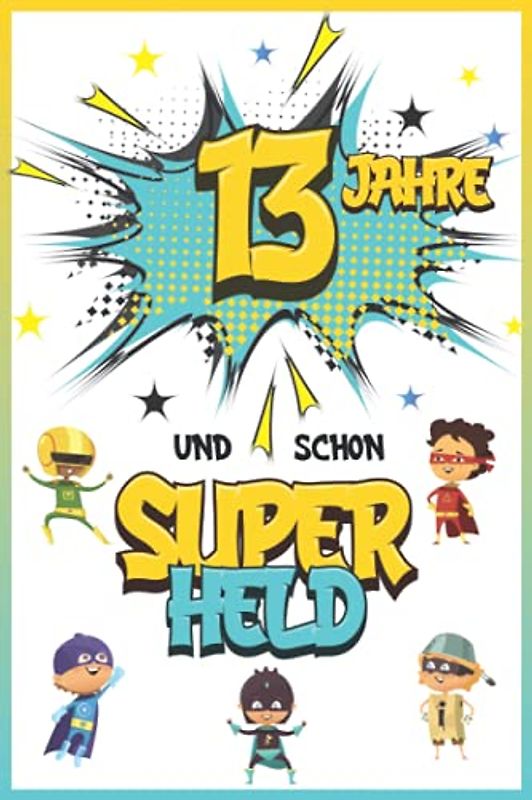 13 Jahre und schon Superheld: Tagebuch für Jungen ab 13 Jahren, Notiz- und Malbuch, Geburtstags-Geschenkidee für ein Kind von 13 Jahren, Heft zum Schreiben und Zeichnen
