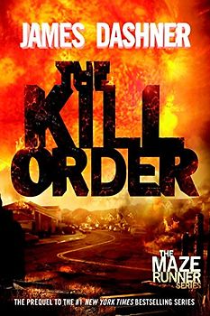 The Kill Order (Maze Runner, Prequel) (The Maze Runner Series) - Dashner, James