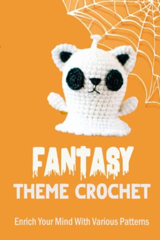 Fantasy Theme Crochet: Enrich Your Mind With Various Patterns: Crochet Fantasy Creatures For Kids