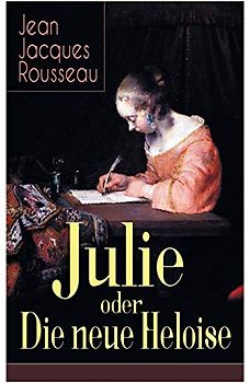 Julie oder Die neue Heloise: Historischer Roman (Liebesgeschichte von Heloisa und Peter Abaelard)