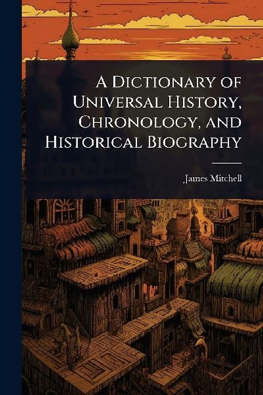 A Dictionary of Universal History, Chronology, and Historical Biography