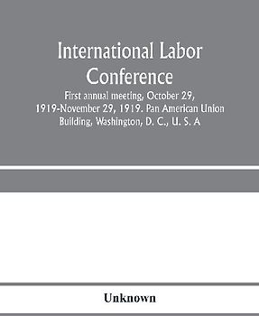International Labor Conference, first annual meeting, October 29, 1919-November 29, 1919. Pan American Union Building, Washington, D. C., U. S. A