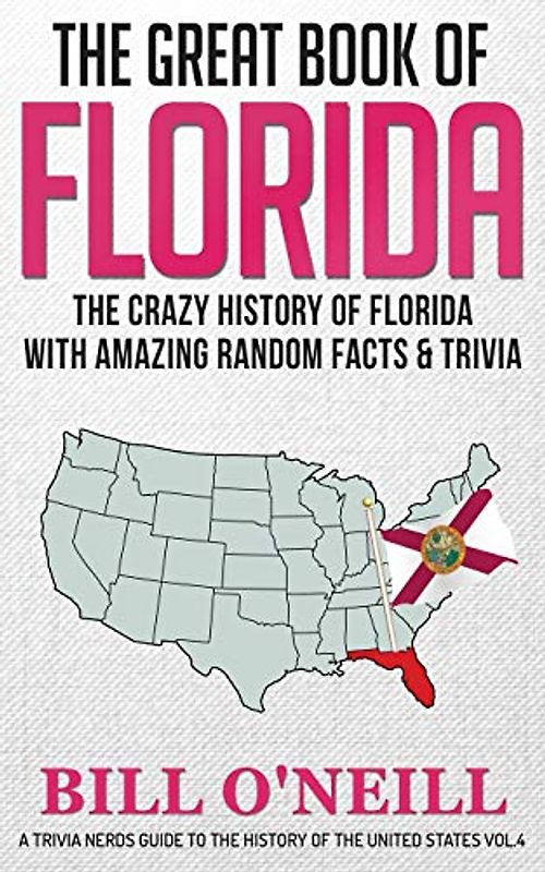The Great Book of Florida: The Crazy History of Florida with Amazing Random Facts & Trivia (A Trivia Nerds Guide to the History of the Us)