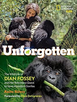 Unforgotten: The Wild Life of Dian Fossey and Her Relentless Quest to Save Mountain Gorillas (National Geographic Kids)