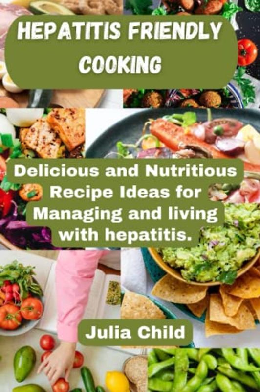 Hepatitis-Friendly Cooking: Delicious and Nutritious Recipe Ideas for Managing and living with Hepatitis