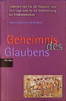 Geheimnis des Glaubens. Gottesdienste für die Passions- und Ostertage und für die Vorbereitung zur Erstkommunion