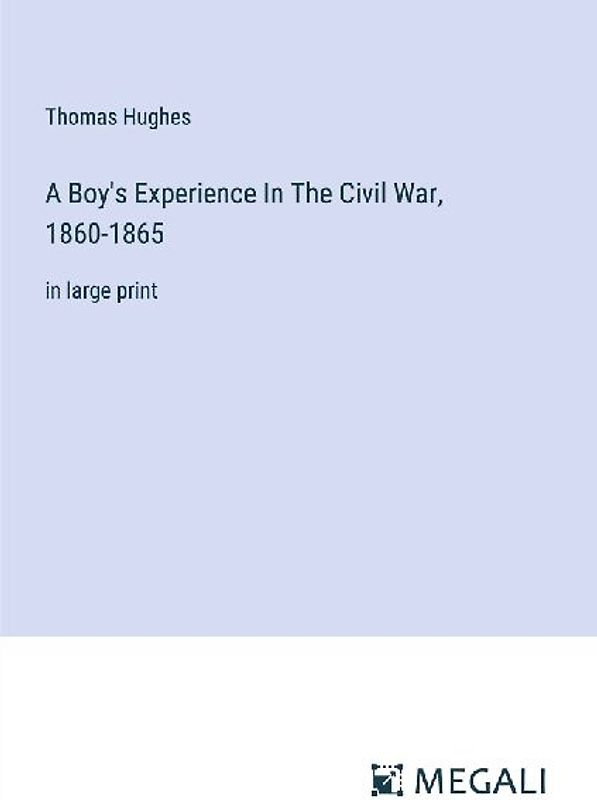 A Boy's Experience In The Civil War, 1860-1865