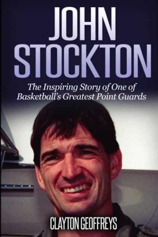 John Stockton: The Inspiring Story of One of Basketball's Greatest Point Guards (Basketball Biography Books)