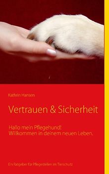 Vertrauen & Sicherheit. Hallo mein Pflegehund! Willkommen in deinem neuen Leben