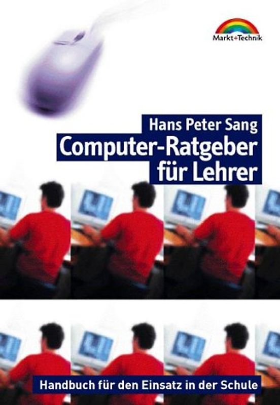 Computer-Ratgeber für Lehrer. Handbuch für den Einsatz in der Schule