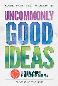 Uncommonly Good Ideas--Teaching Writing in the Common Core Era