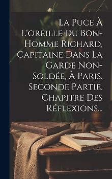 La Puce À L'oreille Du Bon-homme Richard, Capitaine Dans La Garde Non-soldée, À Paris. Seconde Partie. Chapitre Des Réflexions...