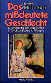 Das missdeutete Geschlecht. Falsche Bilder der Weiblichkeit in Psychoanalyse und Therapie
