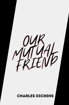OUR MUTUAL FRIEND by charles dickens