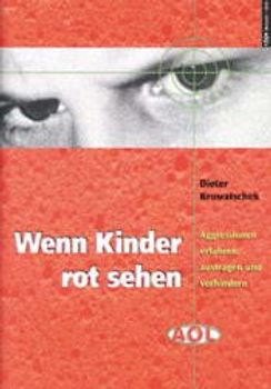 Wenn Kinder rot sehen. Aggressionen erfahren, austragen und verhindern